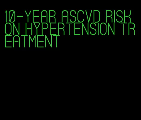 10-year ascvd risk on hypertension treatment