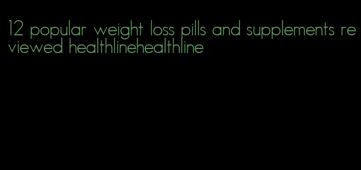 12 popular weight loss pills and supplements reviewed healthlinehealthline