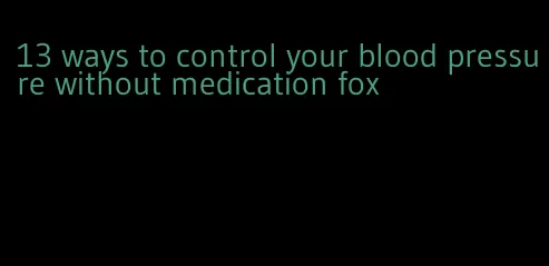 13 ways to control your blood pressure without medication fox