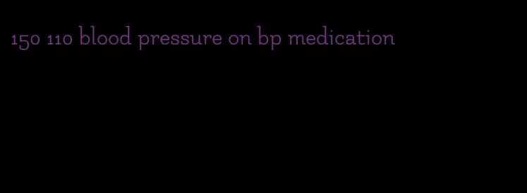 150 110 blood pressure on bp medication