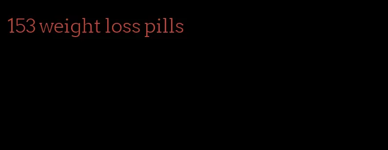 153 weight loss pills