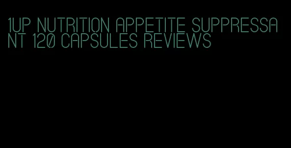 1up nutrition appetite suppressant 120 capsules reviews