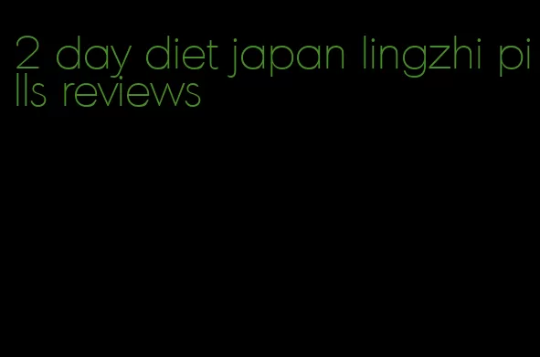 2 day diet japan lingzhi pills reviews
