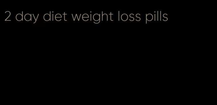 2 day diet weight loss pills