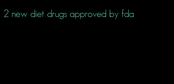2 new diet drugs approved by fda