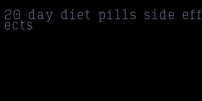 20 day diet pills side effects