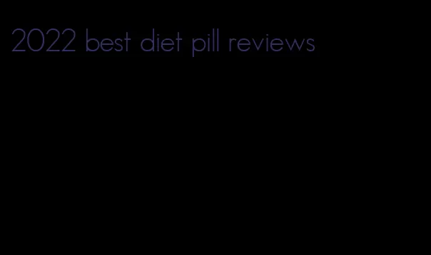 2022 best diet pill reviews