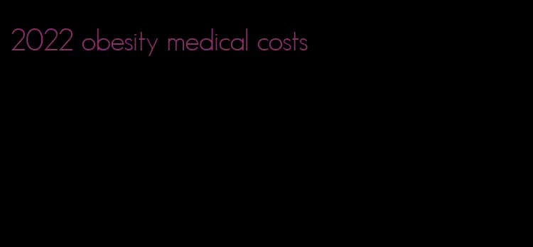 2022 obesity medical costs