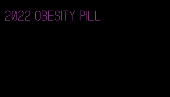 2022 obesity pill