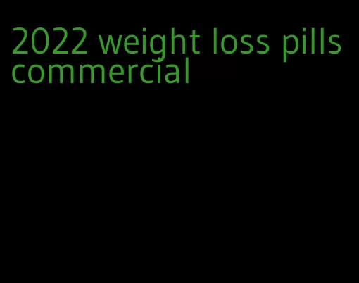 2022 weight loss pills commercial