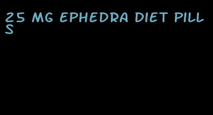 25 mg ephedra diet pills