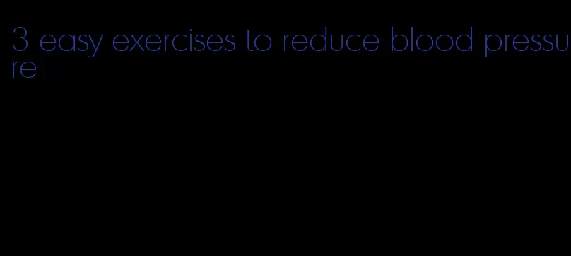 3 easy exercises to reduce blood pressure