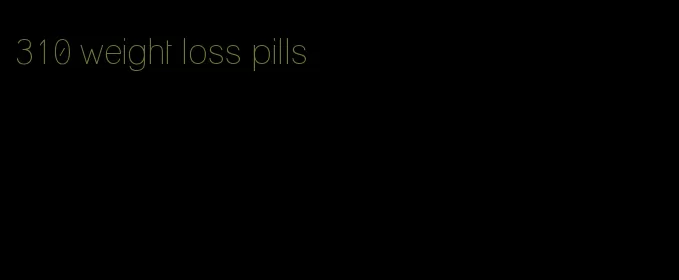 310 weight loss pills