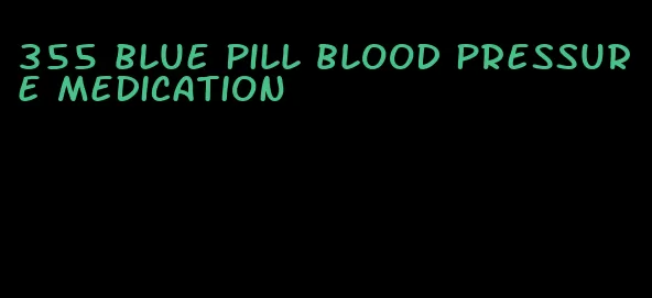 355 blue pill blood pressure medication