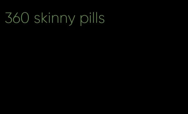 360 skinny pills