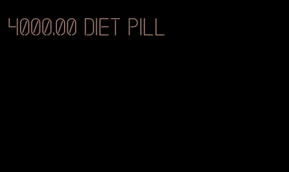 4000.00 diet pill