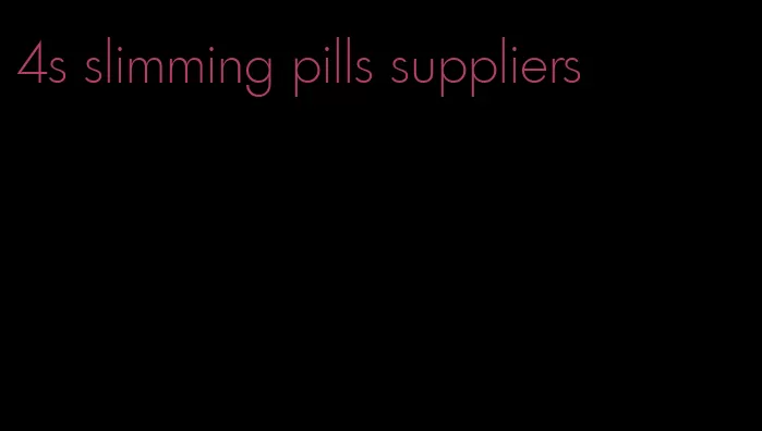 4s slimming pills suppliers