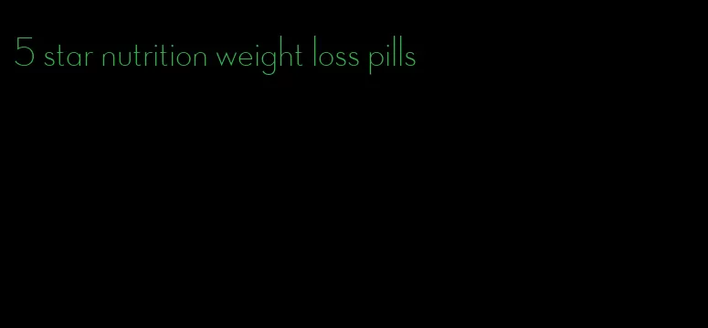 5 star nutrition weight loss pills