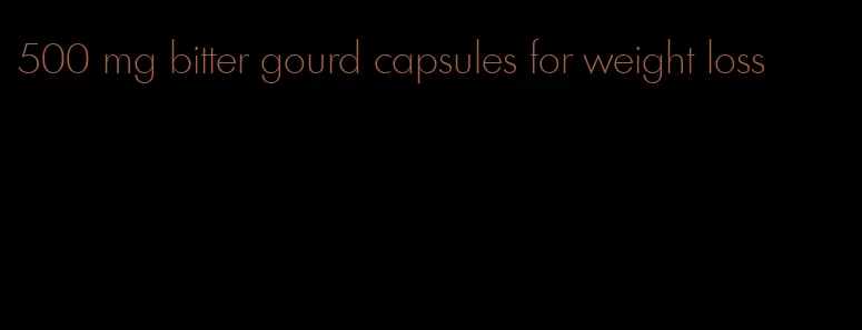 500 mg bitter gourd capsules for weight loss