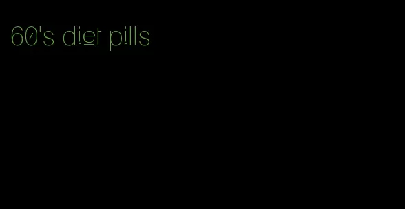 60's diet pills