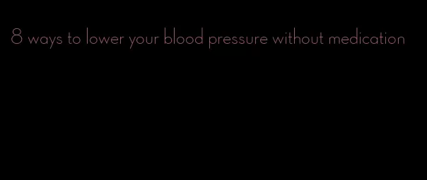 8 ways to lower your blood pressure without medication