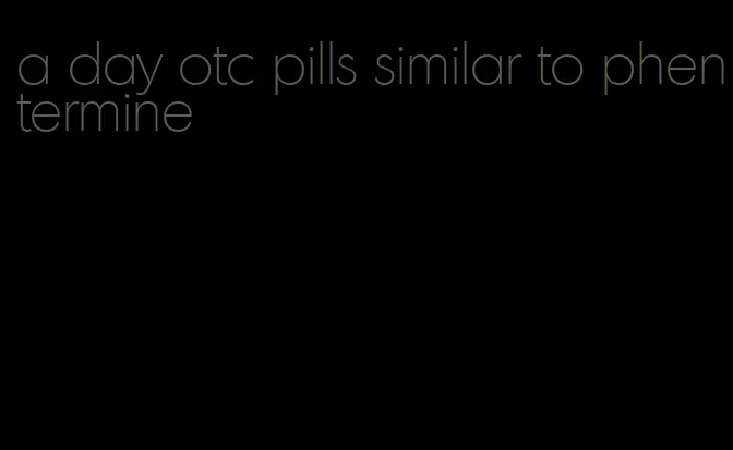 a day otc pills similar to phentermine