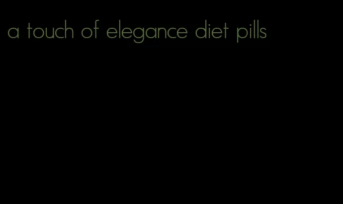 a touch of elegance diet pills