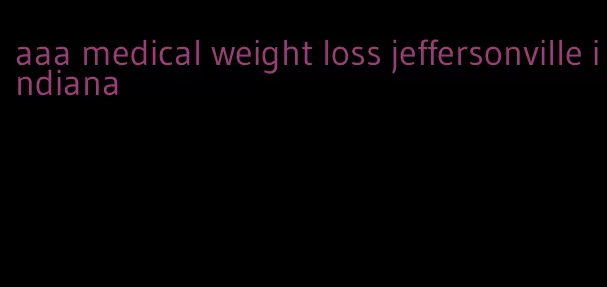 aaa medical weight loss jeffersonville indiana