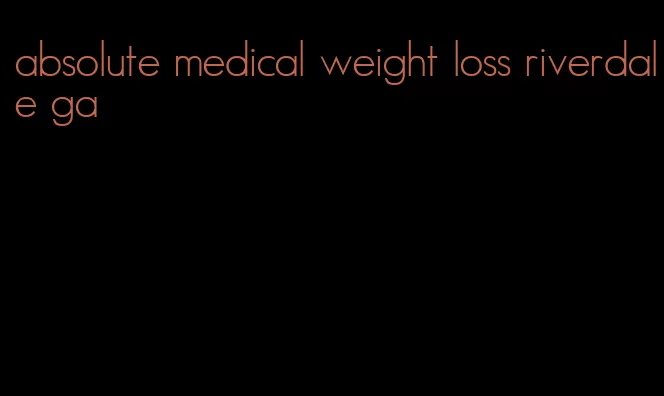 absolute medical weight loss riverdale ga
