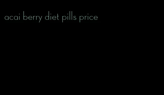 acai berry diet pills price