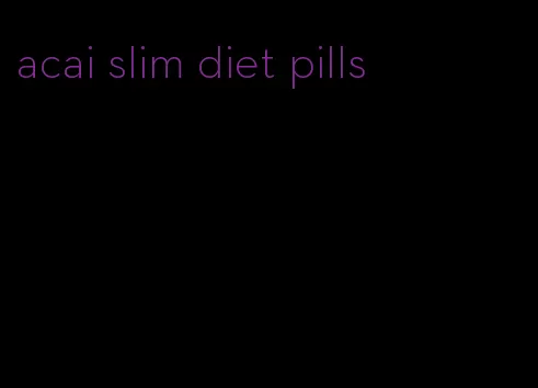 acai slim diet pills