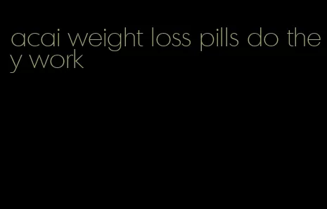acai weight loss pills do they work