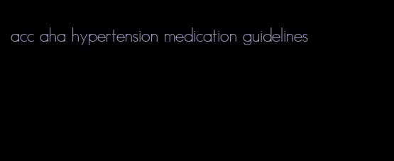 acc aha hypertension medication guidelines