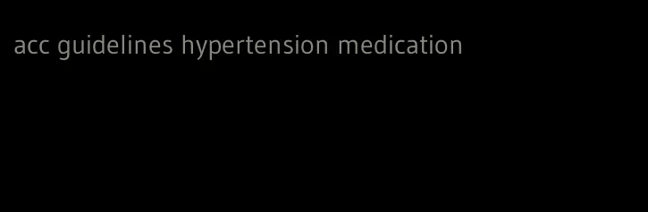 acc guidelines hypertension medication