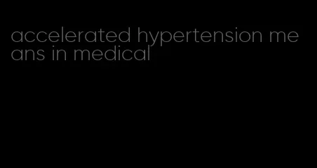 accelerated hypertension means in medical