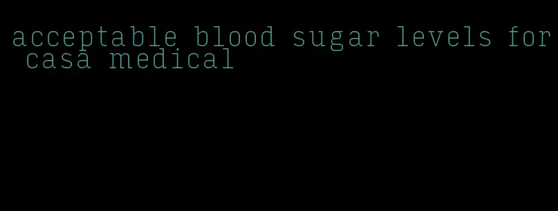 acceptable blood sugar levels for casa medical