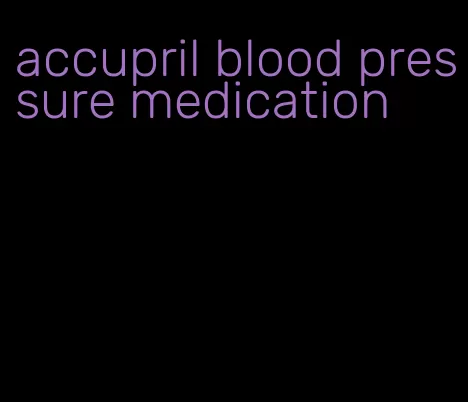 accupril blood pressure medication