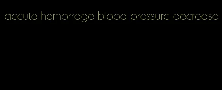 accute hemorrage blood pressure decrease