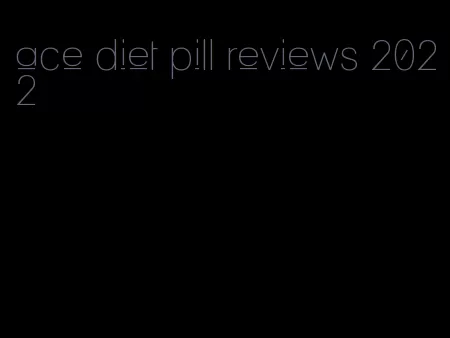 ace diet pill reviews 2022