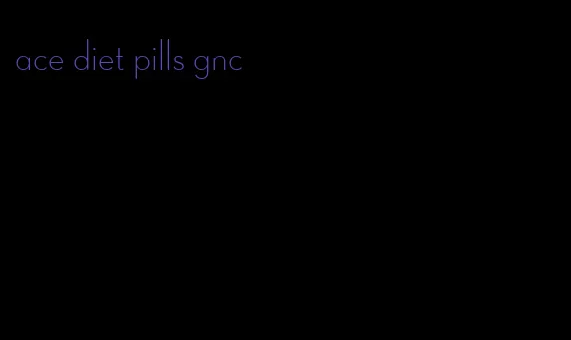 ace diet pills gnc