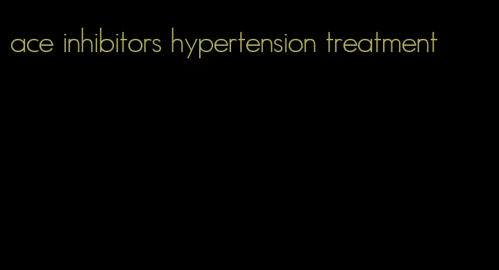 ace inhibitors hypertension treatment