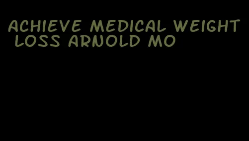 achieve medical weight loss arnold mo