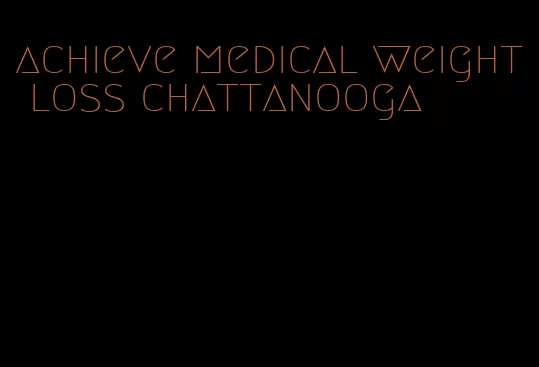 achieve medical weight loss chattanooga