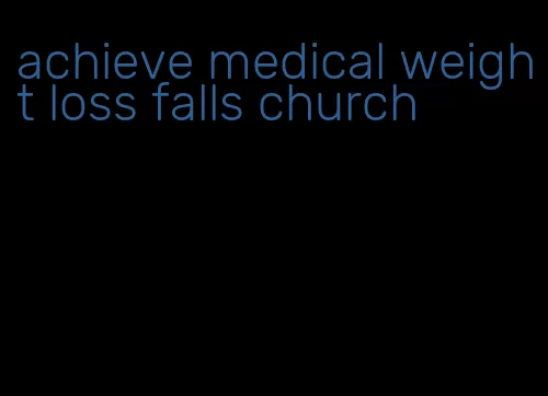 achieve medical weight loss falls church