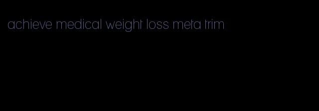 achieve medical weight loss meta trim