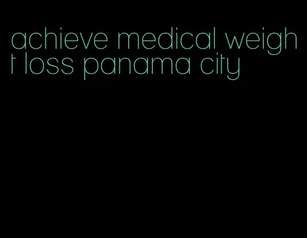 achieve medical weight loss panama city