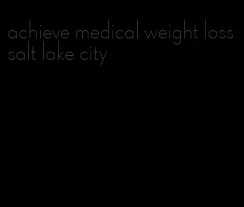 achieve medical weight loss salt lake city