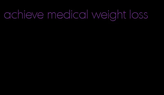 achieve medical weight loss