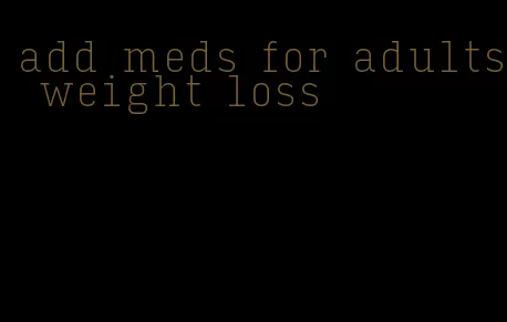 add meds for adults weight loss