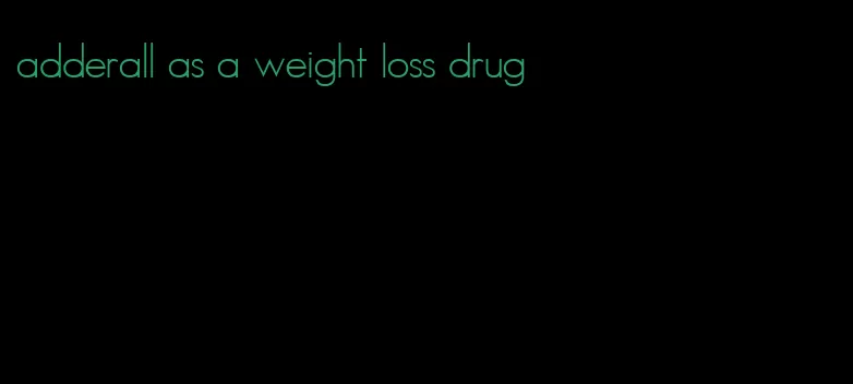 adderall as a weight loss drug